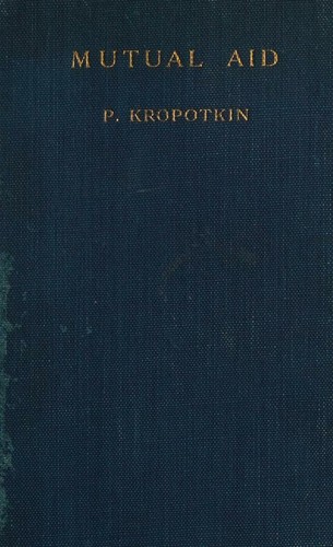 Peter Kropotkin: Mutual aid, (1904, W. Heinemann)