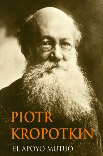 Peter Kropotkin, Yordi Abreu, Piotr Kropotkin: El Apoyo Mutuo (Paperback, 2016, Createspace Independent Publishing Platform, CreateSpace Independent Publishing Platform)