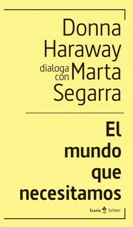 Donna J. Haraway, Marta Segarra: El mundo que necesitamos (Paperback, Español language, 2020, Icaria)