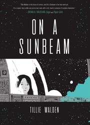 Tillie Walden, Tillie Walden: On a sunbeam (GraphicNovel, 2018, First Second, an imprint of Roaring Brook Press)