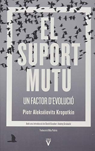 Peter Kropotkin, Andrej Grubačić, Andrej Grubacic, Piotr Kropotkin, Anna Lirón, Alba Padrós, Núria Farrés, David Graeber, David Graeber: El suport mutu: un factor d'evolució (Paperback, Català language, 2021, Virus Editorial)
