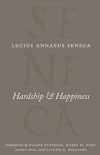 Lucius Annaeus Seneca, Seneca the Younger, Elaine Fantham, Harry M. Hine, James Ker, Gareth D. Williams: Hardship and Happiness (Paperback, 2016, University of Chicago Press)