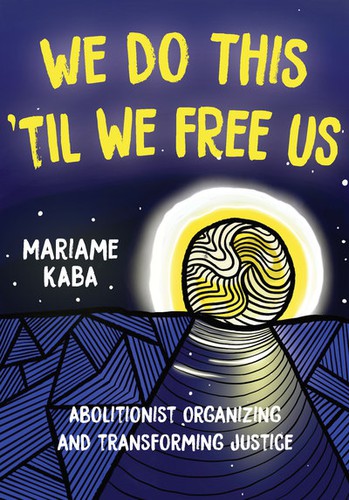 Mariame Kaba, Tamara K. Nopper, Naomi Murakawa: We Do This 'Til We Free Us (Paperback, 2021, Haymarket Books)