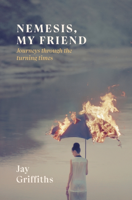 Jay Griffiths: Nemesis, My Friend - Journeys Through the Turning Times (2022, Dovecote Press, The)