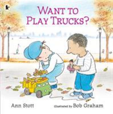 Ann Stott, Bob Graham: Want to Play Trucks? (Paperback, en-Latn-US language, 2018, Walker Books Australia Pty, Limited)